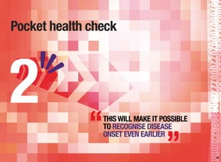 Pocket health check
44
2 “
”
THISWILL MAKE IT POSSIBLE
TO RECOGNISE DISEASE
ONSET EVEN EARLIER
 