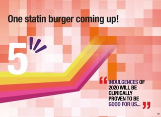 One statin burger coming up!
54
INDULGENCES OF
2020WILL BE
CLINICALLY
PROVENTO BE
GOOD FOR US...
5 “
 