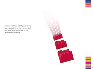 the tone and timing right if people are to
respond positively to the recommended
courses of actions, provided by the
technology of tomorrow.
64
 