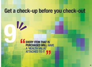 Get a check-up before you check-out
68
EVERY ITEMTHAT IS
PURCHASEDWILL HAVE
A‘HEALTHVALUE’
ATTACHEDTO IT
9“
”
 