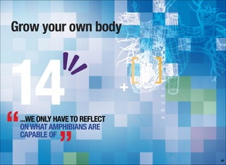 Grow your own body
85
...WE ONLY HAVETO REFLECT
ONWHATAMPHIBIANSARE
CAPABLE OF
14“
”
 