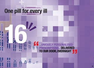One pill for every ill
92
...UNIQUELY PERSONALISED
PRESCRIPTIONS..DELIVERED
TO OUR DOOR,OVERNIGHT
16 “
”
 