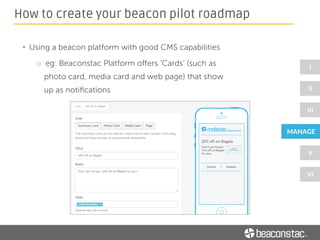 • Remind customers to switch bluetooth ON
o Beaconstac platform has a feature called ‘Places’
that allows retailers to define a geofence with ease
How to create your beacon pilot roadmap
 