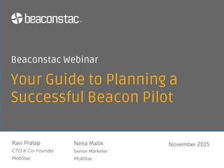 What are beacons?
• Low-cost, low-power transmitters equipped with Bluetooth Low Energy or BLE
(also called Bluetooth 4.0 or Bluetooth Smart)
• Helps mobile devices detect proximity and determine micro-location
 