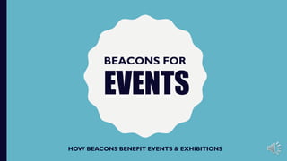EVENTS
HOW BEACONS BENEFIT EVENTS & EXHIBITIONS
BEACONS FOR
 