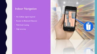 Indoor Navigation
• No Cellular signal required
• Routes via Bluetooth Beacons
• Multi level routing
• High accuracy
 