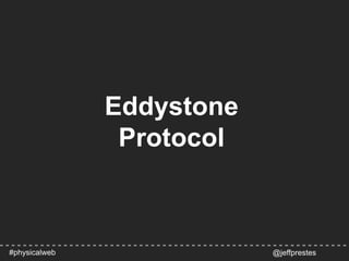 Eddystone
Protocol
@jeffprestes#physicalweb
 