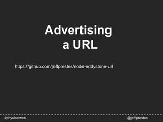 Advertising
a URL
https://github.com/jeffprestes/node-eddystone-url
@jeffprestes#physicalweb
 
