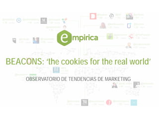 BEACONS: ‘the cookies for the real world’
OBSERVATORIO DE TENDENCIAS DE MARKETING
 