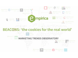 BEACONS: ‘the cookies for the real world’
MARKETING TRENDS OBSERVATORY
 