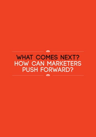 what comes next?
how can marketers
push forward?
 