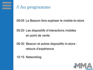 // Au programme
09:05 Le Beacon fera exploser le mobile-to-store
09:20 Les dispositifs d’interactions mobiles
en point de ...