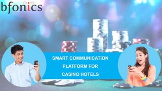 SMART COMMUNICATION
PLATFORM FOR
CASINO HOTELS
 