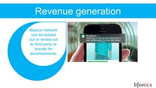 Revenue generation
Beacon network
can be leased
out or rented out
to third party or
brands for
advertisements.
 