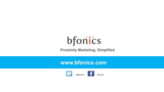 @bfonics bfonics
Proximity Marketing, Simplified
www.bfonics.com
 