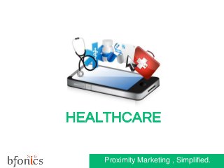 Proximity Marketing , Simplified.
HEALTHCARE
 