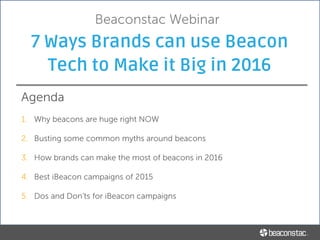 7 Ways Brands can use
Beacon Tech to Make it Big in
2016
Perry Nunes
Marketing Associate
MobStac
Beaconstac Webinar
January 2016Neha Mallik
Senior Marketer
MobStac
 