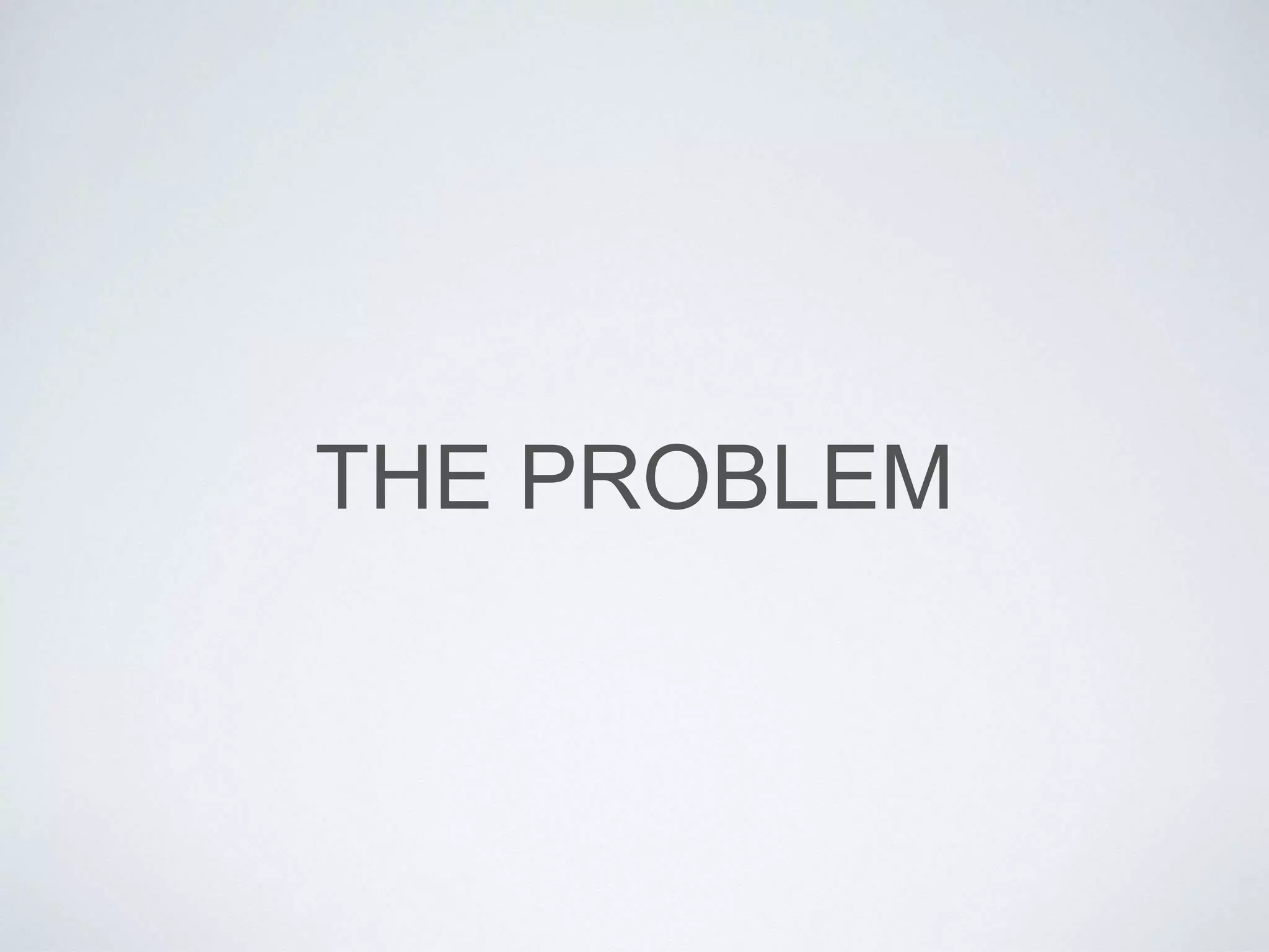 THE PROBLEM
 