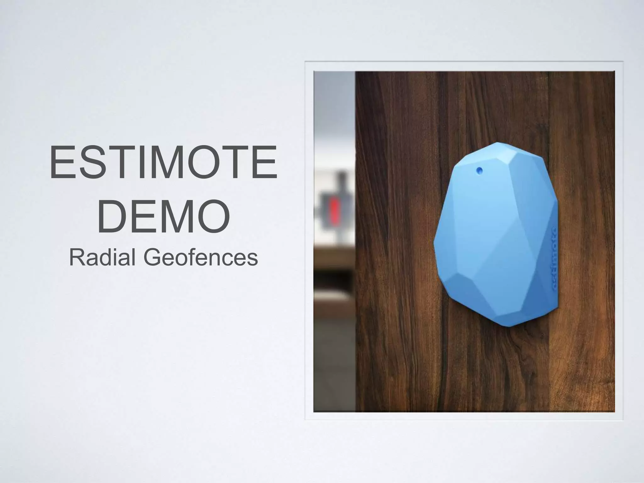 ESTIMOTE
DEMO
Radial Geofences
 
