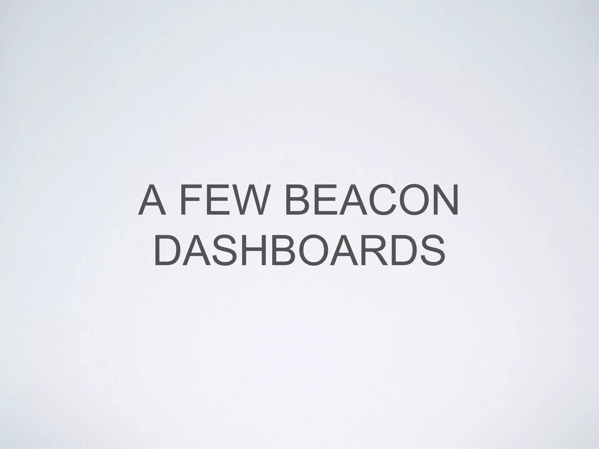 A FEW BEACON
DASHBOARDS
 