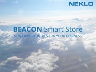 BEACON Smart Store 
NEW OPPORTUNITIES FOR YOUR BUSINESS 
 