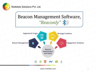 www.multidots.com 1
Multidots Solutions Pvt. Ltd.
Beacon Management Software,
“Beaconly”
 