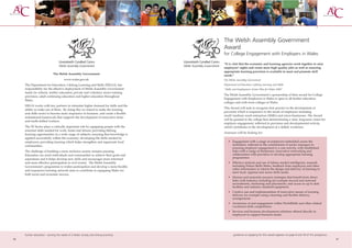 The Welsh Assembly Government
                                                                                      Award
                                                                                      for College Engagement with Employers in Wales

                                                                                      “It is vital that the economic and learning agencies work together to raise
                                                                                      employers’ sights and create more high quality jobs as well as ensuring
                                                                                      appropriate learning provision is available to meet and promote skill
                             The Welsh Assembly Government                            needs.”
                                      www.wales.gov.uk                                The Welsh Assembly Government
     The Department for Education, Lifelong Learning and Skills (DELLS), has          Department of Education, Lifelong Learning and Skills
     responsibility for the effective deployment of Welsh Assembly Government         “Skills and Employment Action Plan for Wales 2005”
     funds for schools, further education, private and voluntary sector training
                                                                                      The Welsh Assembly Government’s sponsorship of their award for College
     provision, adult continuing education and higher education throughout
                                                                                      Engagement with Employers in Wales is open to all further education
     Wales.
                                                                                      colleges and sixth form colleges in Wales.
     DELLS works with key partners to stimulate higher demand for skills and the
                                                                                      This Award will seek to recognise best practice in the development of
     ability to make use of them. By doing this we intend to make the learning
                                                                                      provision which is responsive to the needs of employers including
     and skills sector to become more responsive to business, and create a flexible
                                                                                      small/medium sized enterprises (SMEs) and micro-businesses. The Award
     institutional framework that supports the development of innovative firms
                                                                                      will be granted to the college best demonstrating a clear, long-term vision for
     and multi-skilled workers.
                                                                                      employer engagement, reflected in provision and developmental activity,
     The FE Sector plays a critically important role by equipping people with the     which contributes to the development of a skilled workforce.
     essential skills needed for work, home and leisure; providing lifelong
                                                                                      Assessors will be looking for:
     learning opportunities in a wide range of subjects; ensuring that knowledge is
     applied successfully within the economy; developing the skills needed by
     employers; providing learning which helps strengthen and regenerate local           • Engagement with a range of employers embedded across the
     communities.                                                                          institution, reflected in the commitment of senior managers to
                                                                                           ensuring employer engagement is a core activity, with established
     The challenge of building a more inclusive society remains pressing.                  links with a range of businesses, innovative networking and
     Education can assist individuals and communities to achieve their goals and           collaboration with providers to develop appropriate learning
     aspirations and it helps develop new skills and encourages more informed              programmes.
     and more effective participation in civil society. The Welsh Assembly               • Effective analysis and use of labour market intelligence, research
     Government’s programme to widen participation and develop a more flexible             including Future Skills Wales, feedback from employers and other
     and responsive learning network aims to contribute to equipping Wales for             softer information to inform the design and delivery of learning to
                                                                                           meet local, regional and sector skills needs.
     both social and economic success.
                                                                                         • Human and materials resource strategies that benefit from direct
                                                                                           links with industry, including for example inward and outward
                                                                                           secondments, mentoring and placements, and access to up to date
                                                                                           facilities and industry standard equipment.
                                                                                         • Creative use and implementation of innovative means of learning
                                                                                           delivery for example using e-learning and flexible delivery
                                                                                           arrangements.
                                                                                         • Awareness of and engagement within WorldSkills and other related
                                                                                           vocational skills competitions.
                                                                                         • Services and business development solutions offered directly to
                                                                                           employers to support business needs.




     further education - serving the needs of a better society and strong economy             guidance on applying for this award appears on page 8 and 59 of this prospectus
56                                                                                                                                                                              57
 
