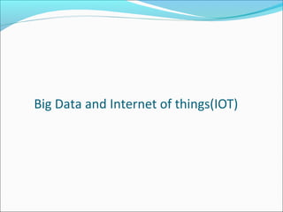 Big Data and Internet of things(IOT)
 