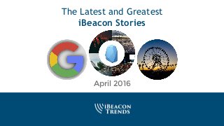 The Latest and Greatest
iBeacon Stories
April 2016
 