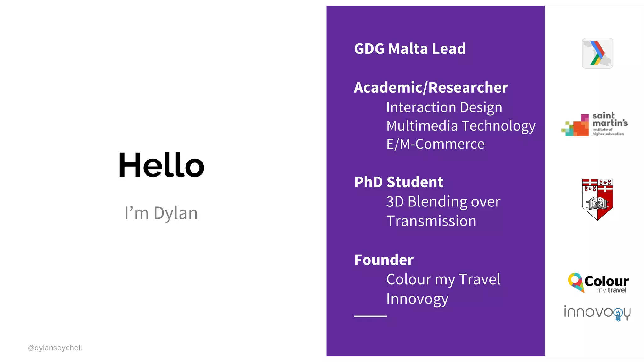 @dylanseychell
Hello
I’m Dylan
GDG Malta Lead
Academic/Researcher
Interaction Design
Multimedia Technology
E/M-Commerce
PhD Student
3D Blending over
Transmission
Founder
Colour my Travel
Innovogy
2
 