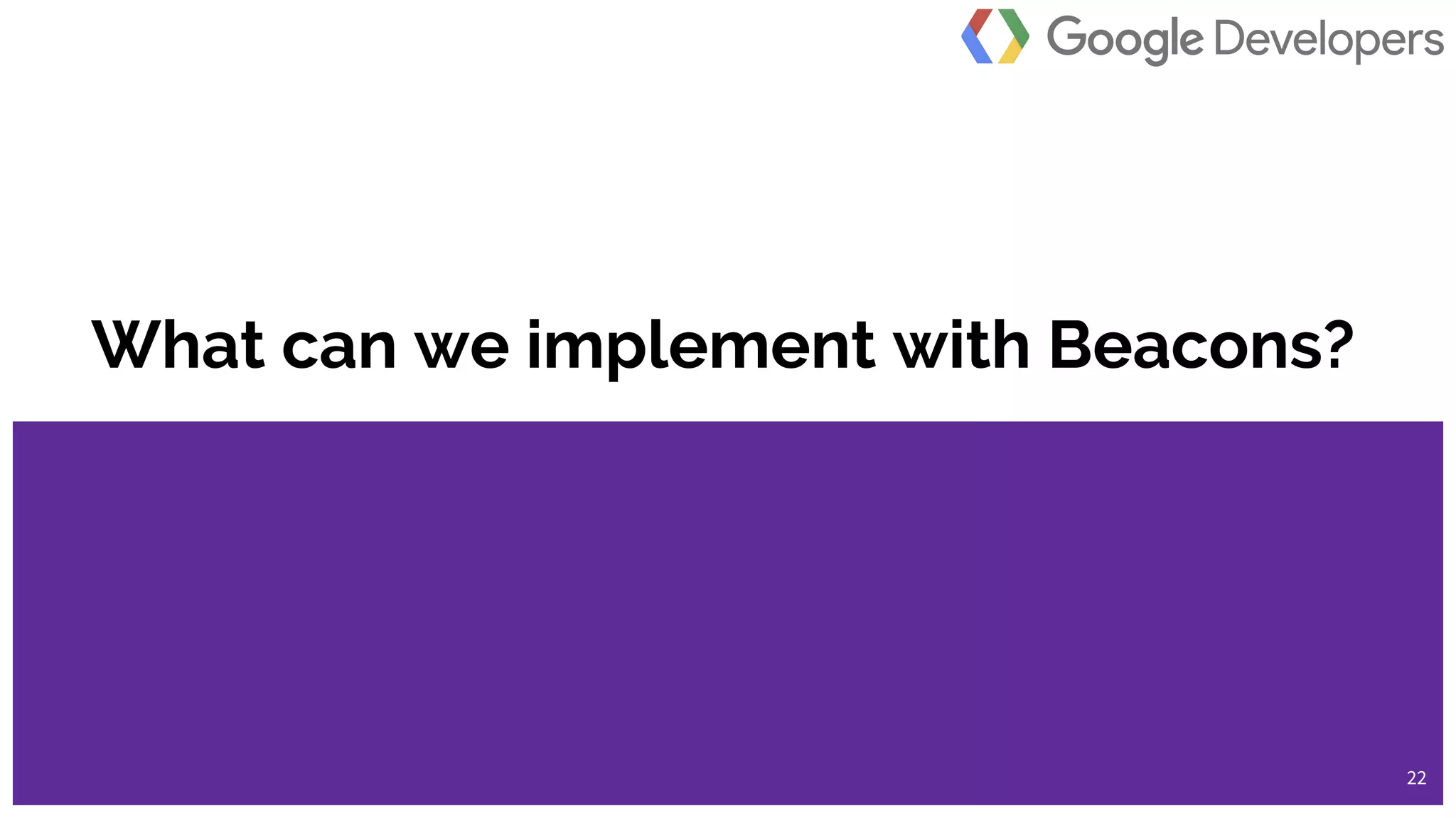 @dylanseychell
What can we implement with Beacons?
22
 