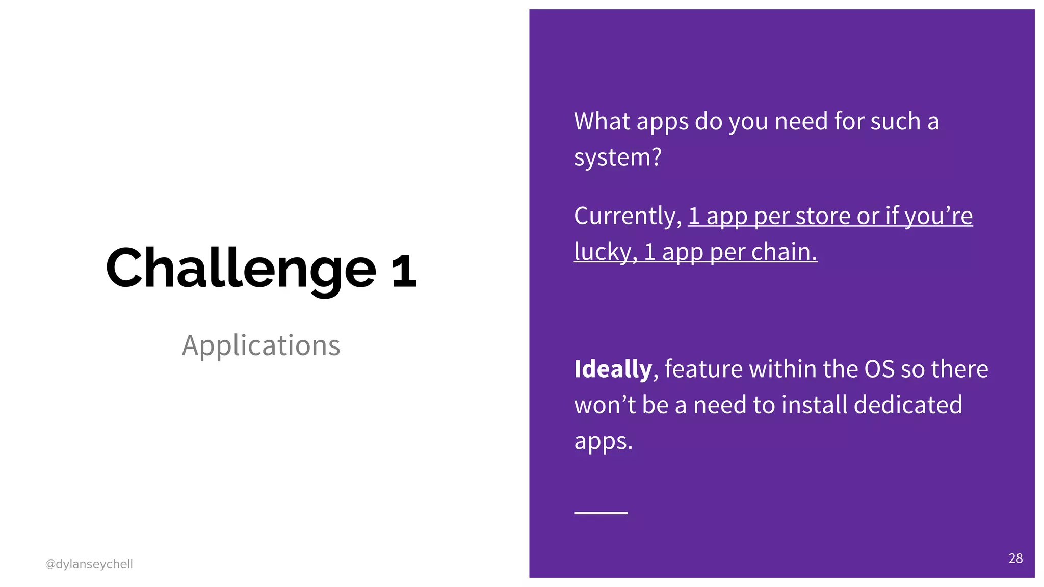 @dylanseychell
Challenge 1
Applications
What apps do you need for such a
system?
Currently, 1 app per store or if you’re
lucky, 1 app per chain.
Ideally, feature within the OS so there
won’t be a need to install dedicated
apps.
28
 