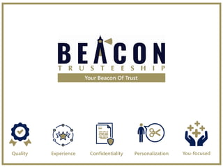 COMPANY PROFILE 1www.beacontrustee.co.in
Quality Experience Confidentiality Personalization You-focused
Your Beacon Of Trust
 