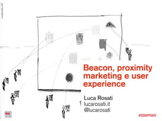 Beacon, proximity
marketing e user
experience
Luca Rosati 
lucarosati.it  
@lucarosati
mediamatic.net
 