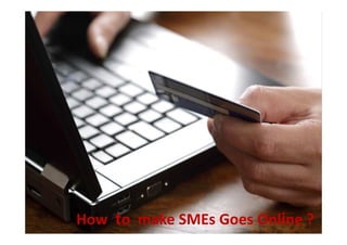 How to make SMEs Goes Online ?
 