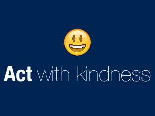  
Act with kindness 
 