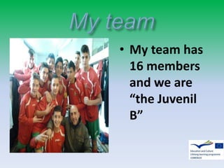 • My team has
16 members
and we are
“the Juvenil
B”

 
