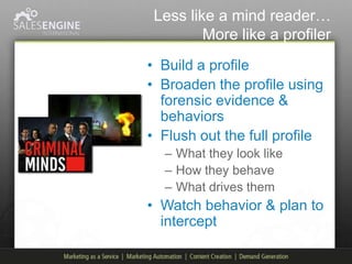 Less like a mind reader…
         More like a profiler
• Build a profile
• Broaden the profile using
  forensic evidence &
  behaviors
• Flush out the full profile
  – What they look like
  – How they behave
  – What drives them
• Watch behavior & plan to
  intercept
 