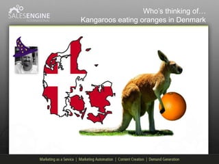 Who‟s thinking of…
Kangaroos eating oranges in Denmark
 