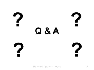 Q & A 
2014 Hala Saleh | @HalaSaleh1 | 27Sprints 29 
? 
? 
? 
? 
 
