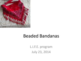 Beaded Bandanas
L.I.F.E. program
July 23, 2014
 