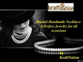 Beaded Handmade Necklace-
A Perfect Jewelry for all
occasions
By
KraftNation
 