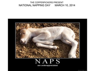 THE COPPERPICKERS PRESENT:
NATIONAL NAPPING DAY MARCH 10, 2014
 