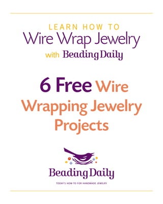 Le arn How To
Wire Wrap Jewelry
   with



  6 Free Wire
Wrapping Jewelry
   Projects
 