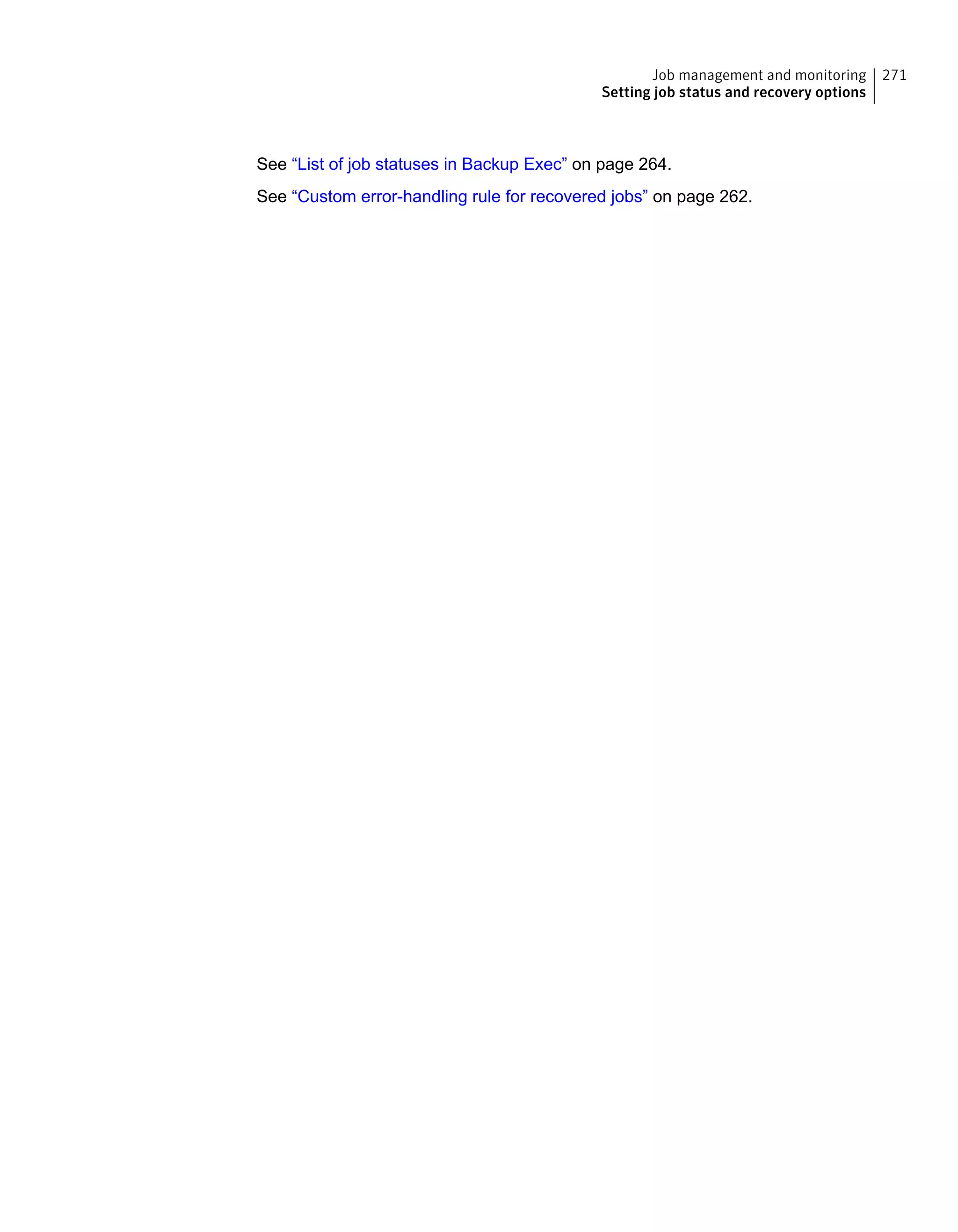 See “List of job statuses in Backup Exec” on page 264.
See “Custom error-handling rule for recovered jobs” on page 262.
271Job management and monitoring
Setting job status and recovery options
 