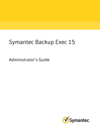 Symantec Backup Exec 15
Administrator's Guide
 
