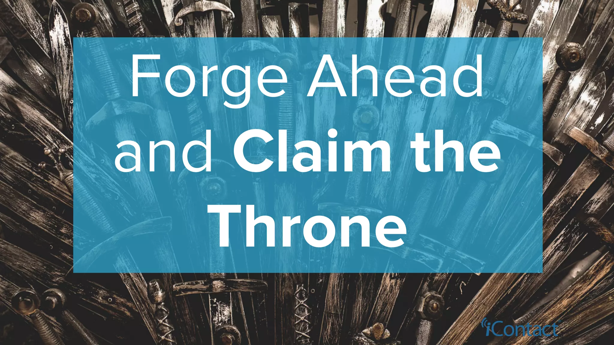Forge Ahead
and Claim the
Throne
 