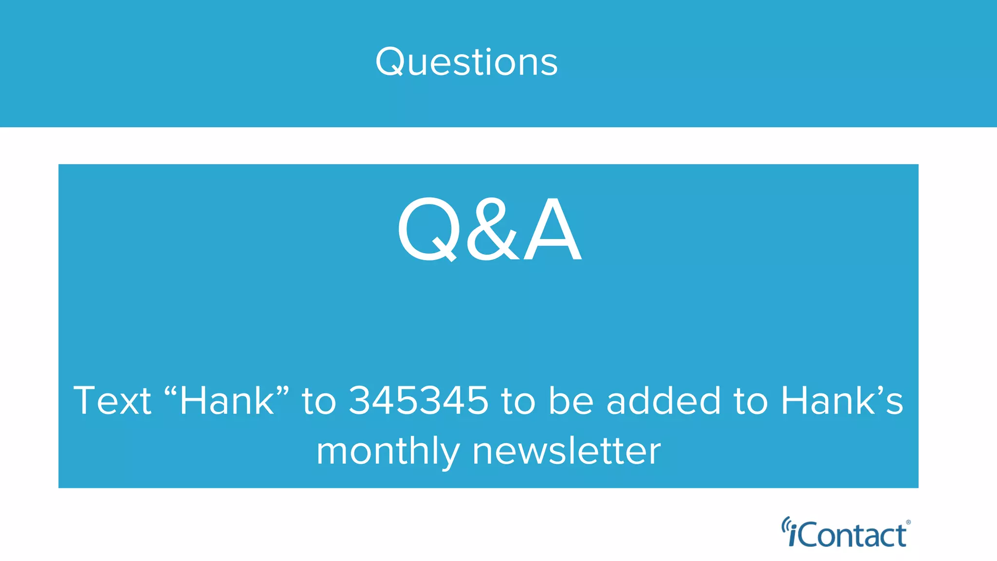 Q&A
Text “Hank” to 345345 to be added to Hank’s
monthly newsletter
Questions
 