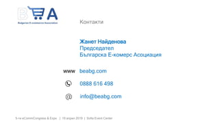 5-ти eCommCongress & Expo | 19 април 2019 | Sofia Event Center
Контакти
Жанет Найденова
Председател
Българска Е-комерс Асоциация
0888 616 498
info@beabg.com
www beabg.com
 