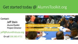 Get started today @ AlumniToolkit.org
Contact:
Jeff Stein
AlumniToolkit
Project Director
jeff@futurefirstusa.org
Or call 206.383.4711
 
